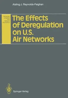 The Effects of Deregulation on U.S. Air Networks (Softcover Reprint of the Original 1st 1992)