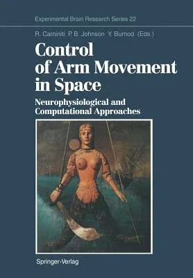 Control of Arm Movement in Space: Neurophysiological and Computational Approaches (Softcover Reprint of the Original 1st 1992)