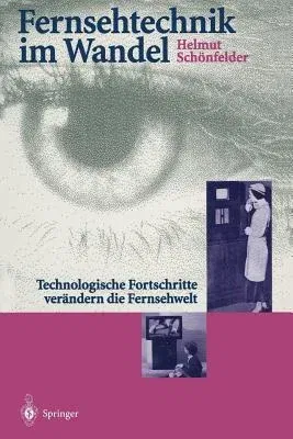 Fernsehtechnik Im Wandel: Technologische Fortschritte Verändern Die Fernsehwelt (Softcover Reprint of the Original 1st 1996)