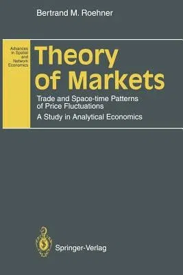 Theory of Markets: Trade and Space-Time Patterns of Price Fluctuations a Study in Analytical Economics (Softcover Reprint of the Original 1st 1995)