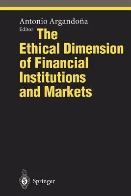 The Ethical Dimension of Financial Institutions and Markets (Softcover Reprint of the Original 1st 1995)