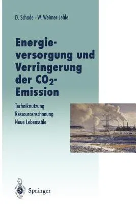 Energieversorgung Und Verringerung Der Co2-Emission: Techniknutzung -- Ressourcenschonung -- Neue Lebensstile, Pfade in Die Zukunft in Abkehr Von Eine