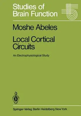 Local Cortical Circuits: An Electrophysiological Study (Softcover Reprint of the Original 1st 1982)