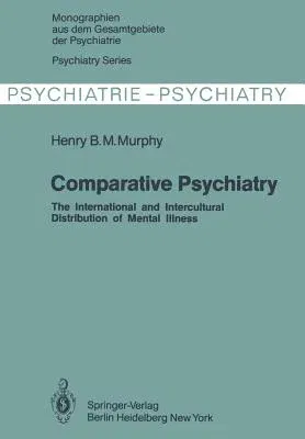 Comparative Psychiatry: The International and Intercultural Distribution of Mental Illness (Softcover Reprint of the Original 1st 1982)