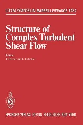 Structure of Complex Turbulent Shear Flow: Symposium, Marseille, France August 31 - September 3, 1982 (Softcover Reprint of the Original 1st 1983)