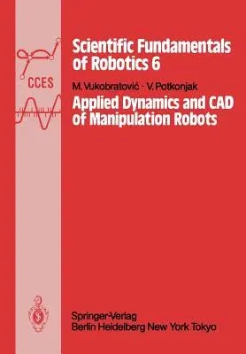 Applied Dynamics and CAD of Manipulation Robots (Softcover Reprint of the Original 1st 1985)