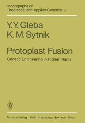 Protoplast Fusion: Genetic Engineering in Higher Plants (Softcover Reprint of the Original 1st 1984)