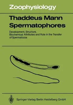 Spermatophores: Development, Structure, Biochemical Attributes and Role in the Transfer of Spermatozoa (Softcover Reprint of the Original 1st 1984)