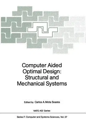 Computer Aided Optimal Design: Structural and Mechanical Systems (Softcover Reprint of the Original 1st 1987)