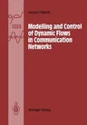 Modelling and Control of Dynamic Flows in Communication Networks (Softcover Reprint of the Original 1st 1988)