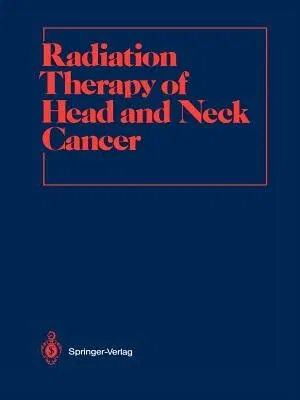 Radiation Therapy of Head and Neck Cancer (Softcover Reprint of the Original 1st 1989)