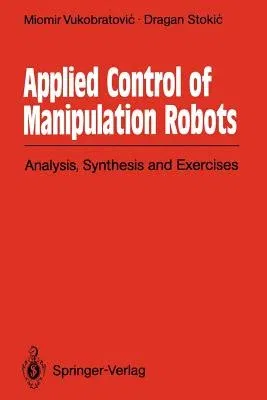 Applied Control of Manipulation Robots: Analysis, Synthesis and Exercises (Softcover Reprint of the Original 1st 1989)