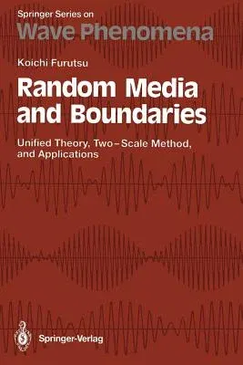 Random Media and Boundaries: Unified Theory, Two-Scale Method, and Applications (Softcover Reprint of the Original 1st 1993)