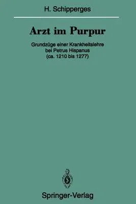 Arzt Im Purpur: Grundzüge Einer Krankheitslehre Bei Petrus Hispanus (Ca. 1210 Bis 1277) (Softcover Reprint of the Original 1st 1994)