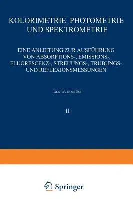 Kolorimetrie - Photometrie Und Spektrometrie: Eine Anleitung Zur Ausführung Von Absorptions-, Emissions-, Fluorescenz-, Streuungs-, Trübungs- Und Refl