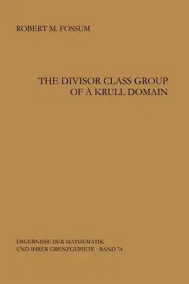 The Divisor Class Group of a Krull Domain (Softcover Reprint of the Original 1st 1973)