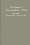 Die Therapie Des Praktischen Arztes: Erster Band Therapeutische Fortbildung 1914 (Softcover Reprint of the Original 1st 1914)