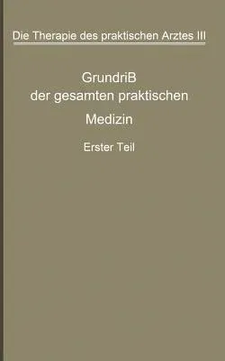 Die Therapie Des Praktischen Arztes: Dritter Band Grundriß Der Gesamten Praktischen Medizin (Softcover Reprint of the Original 1st 1920)