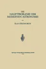 Die Hauptprobleme Der Modernen Astronomie: Versuch Einer Gemeinverständlichen Einführung in Die Astronomie Der Gegenwart (1925)