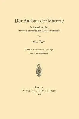 Der Aufbau Der Materie: Drei Aufsätze Über Moderne Atomistik Und Elektronentheorie (2. Aufl. 1922)