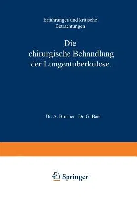 Die Chirurgische Behandlung Der Lungentuberkulose: Erfahrungen Und Kritische Betrachtungen (Softcover Reprint of the Original 1st 1926)