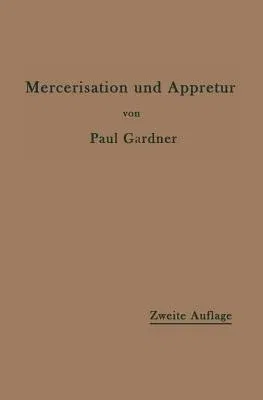 Die Mercerisation Der Baumwolle Und Die Appretur Der Mercerisierten Gewebe (2. Aufl. 1912)