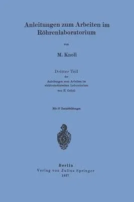 Anleitungen Zum Arbeiten Im Röhrenlaboratorium: Dritter Teil Der Anleitungen Zum Arbeiten Im Elektrotechnischen Laboratorium (1937)