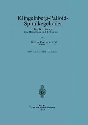 Klingelnberg-Palloid-Spiralkegelräder: Ihre Berechnung Ihre Herstellung Und Ihr Einbau (1941)