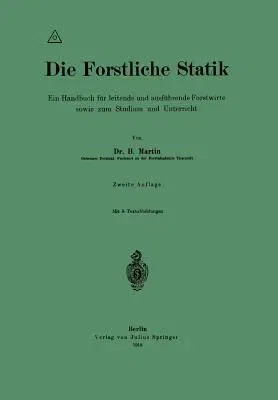 Die Forstliche Statik: Ein Handbuch Für Leitende Und Ausführende Forstwirte Sowie Zum Studium Und Unterricht (2. Aufl. 1918)