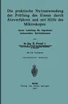 Die Praktische Nutzanwendung Der Prüfung Des Eisens Durch Ätzverfahren Und Mit Hilfe Des Mikroskopes: Kurze Anleitung Für Ingenieure Insbesondere Betriebs