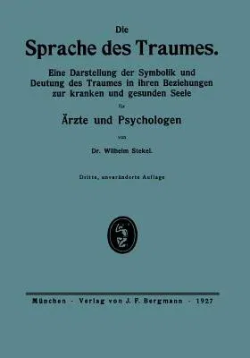 Die Sprache Des Traumes: Eine Darstellung Der Symbolik Und Deutung Des Traumes in Ihren Beziehungen Zur Kranken Und Gesunden Seele Für Ärzte Un (1927)