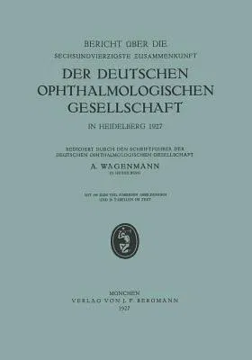 Bericht Über Die Sechsundvierzigste Zusammenkunft Der Deutschen Ophthalmologischen Gesellschaft in Heidelberg 1927 (1927)