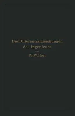 Die Differentialgleichungen Des Ingenieurs: Darstellung Der Für Die Ingenieurwissenschaften Wichtigsten Gewöhnlichen Und Partiellen Differentialgleich