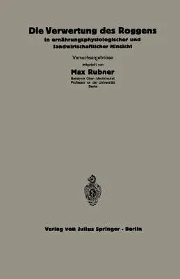 Die Verwertung Des Roggens in Ernährungsphysiologischer Und Landwirtschaftlicher Hinsicht: 5.Heft (1925)