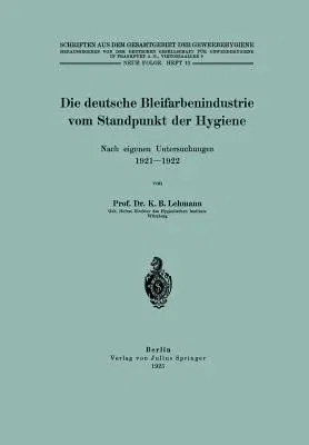 Die Deutsche Bleifarbenindustrie Vom Standpunkt Der Hygiene: Nach Eigenen Untersuchungen 1921-1922 (1925)