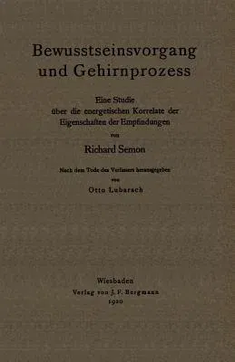 Bewusstseinsvorgang Und Gehirnprozess: Eine Studie Über Die Energetischen Korrelate Der Eigenschaften Der Empfindungen (1920)