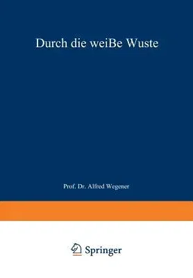 Durch Die Weiße Wüste: Die Dänische Forschungsreise Quer Durch Nordgrönland 1912-13 (Softcover Reprint of the Original 1st 1919)