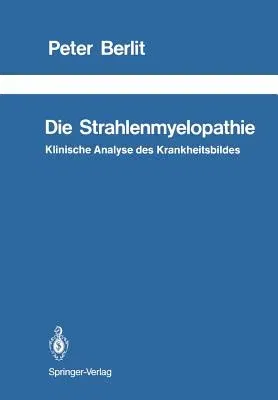 Die Strahlenmyelopathie: Klinische Analyse Des Krankheitsbildes (Softcover Reprint of the Original 1st 1987)