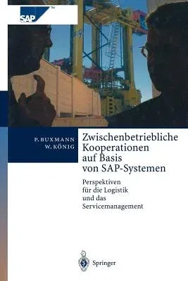 Zwischenbetriebliche Kooperationen Auf Basis Von Sap-Systemen: Perspektiven Für Die Logistik Und Das Servicemanagement (Softcover Reprint of the Origi