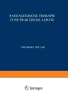 Paedagogische Therapie Fuer Praktische Aerzte: Allgemeiner Teil (Softcover Reprint of the Original 1st 1914)