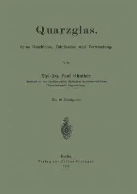 Quarzglas: Seine Geschichte, Fabrikation Und Verwendung (Softcover Reprint of the Original 1st 1911)