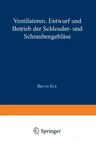 Ventilatoren: Entwurf Und Betrieb Der Schleuder- Und Schraubengebläse (Softcover Reprint of the Original 1st 1937)