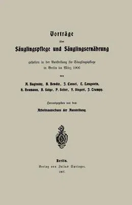 Vorträge Über Säuglingspflege Und Säuglingsernährung: Gehalten in Der Ausstellung Für Säuglingspflege in Berlin Im März 1906 (1907)