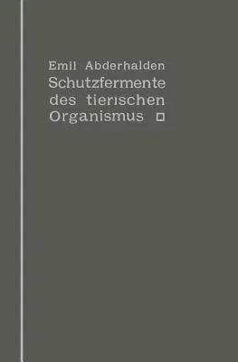 Schutzfermente Des Tierischen Organismus: Ein Beitrag Zur Kenntnis Der Abwehrmaßregeln Des Tierischen Organismus Gegen Körper-, Blut- Und Zellfremde S