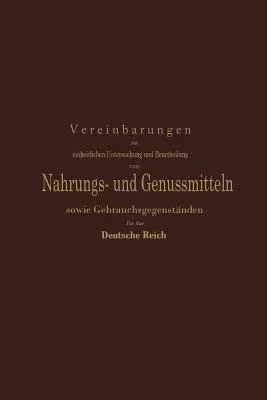 Vereinbarungen Zur Einheitlichen Untersuchung Und Beurtheilung Von Nahrungs- Und Genussmitteln Sowie Gebrauchsgegenständen Für Das Deutsche Reich: Ein