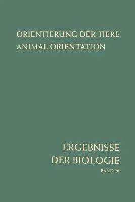 Orientierung Der Tiere / Animal Orientation: Symposium in Garmisch-Partenkirchen 17.-21. 9. 1962 (Softcover Reprint of the Original 1st 1963)