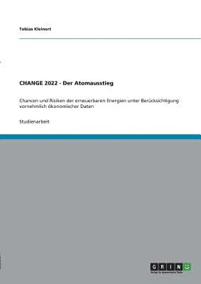 CHANGE 2022 - Der Atomausstieg: Chancen und Risiken der erneuerbaren Energien unter Berücksichtigung vornehmlich ökonomischer Daten