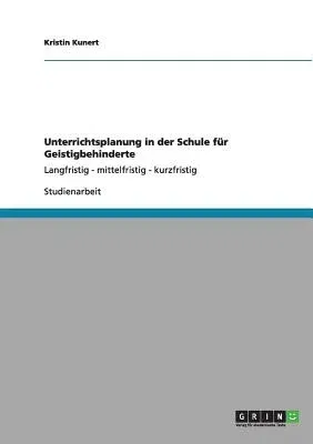 Unterrichtsplanung in der Schule für Geistigbehinderte: Langfristig - mittelfristig - kurzfristig