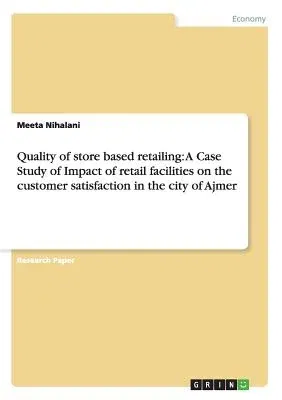 Quality of store based retailing: A Case Study of Impact of retail facilities on the customer satisfaction in the city of Ajmer