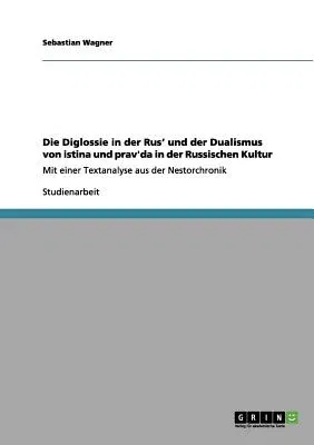 Die Diglossie in der Rus' und der Dualismus von istina und prav'da in der Russischen Kultur: Mit einer Textanalyse aus der Nestorchronik